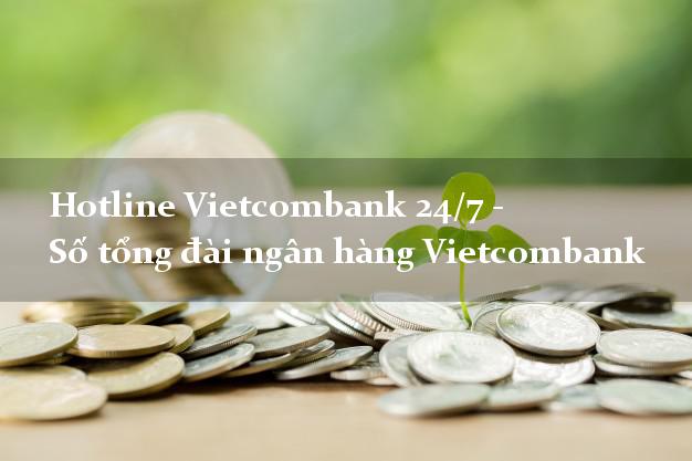 Hotline Vietcombank 24/7 - Số tổng đài ngân hàng Vietcombank