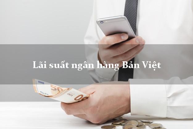 Lãi suất ngân hàng Bản Việt