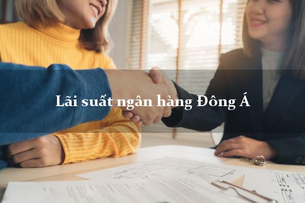 Lãi suất ngân hàng Đông Á