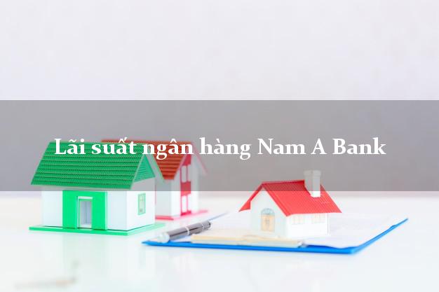 Lãi suất ngân hàng Nam A Bank